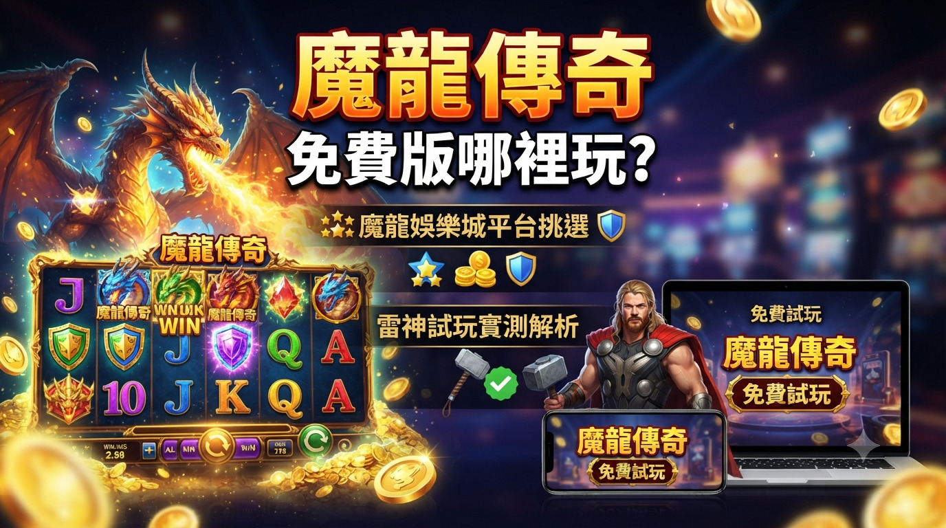 魔龍傳奇免費版哪裡玩？魔龍娛樂城平台挑選與雷神試玩實測解析